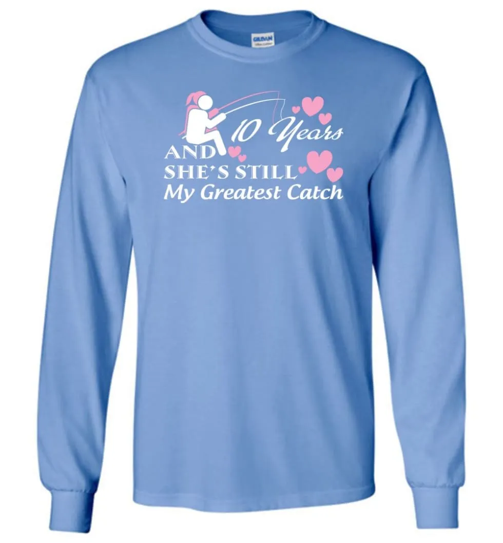 10 Years Anniversary And She Still My Greatest Catch Long Sleeve T-Shirt