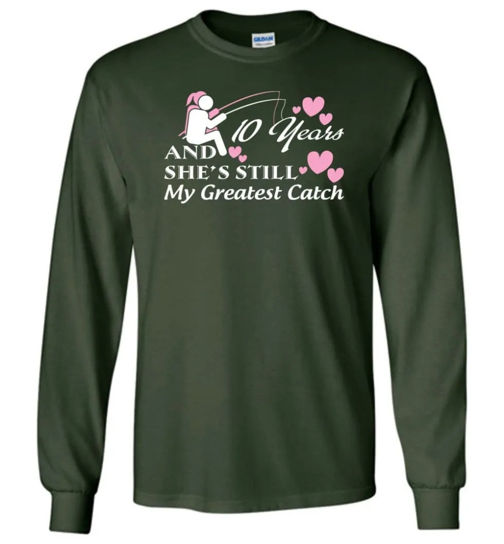 10 Years Anniversary And She Still My Greatest Catch Long Sleeve T-Shirt