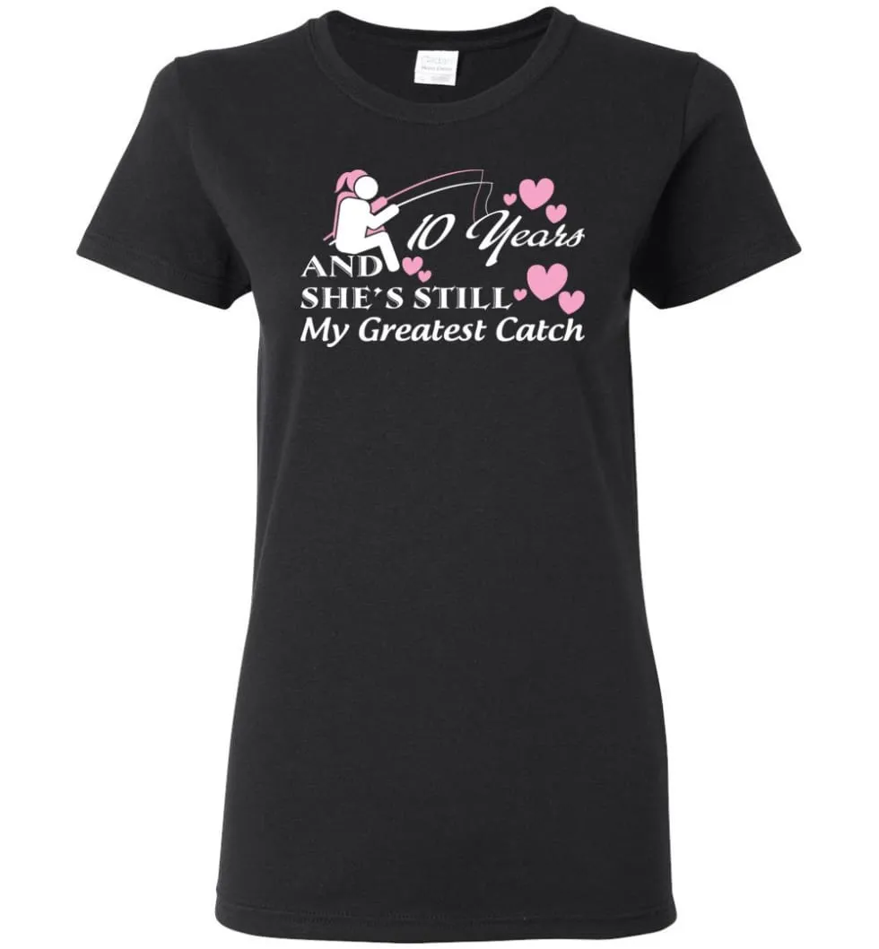 10 Years Anniversary She Still My Greatest Catch Women T-Shirt