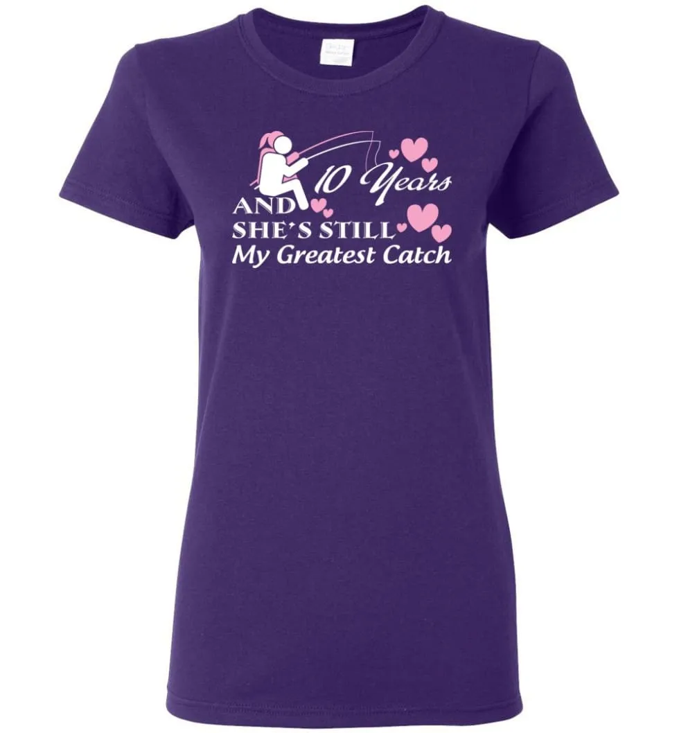 10 Years Anniversary She Still My Greatest Catch Women T-Shirt