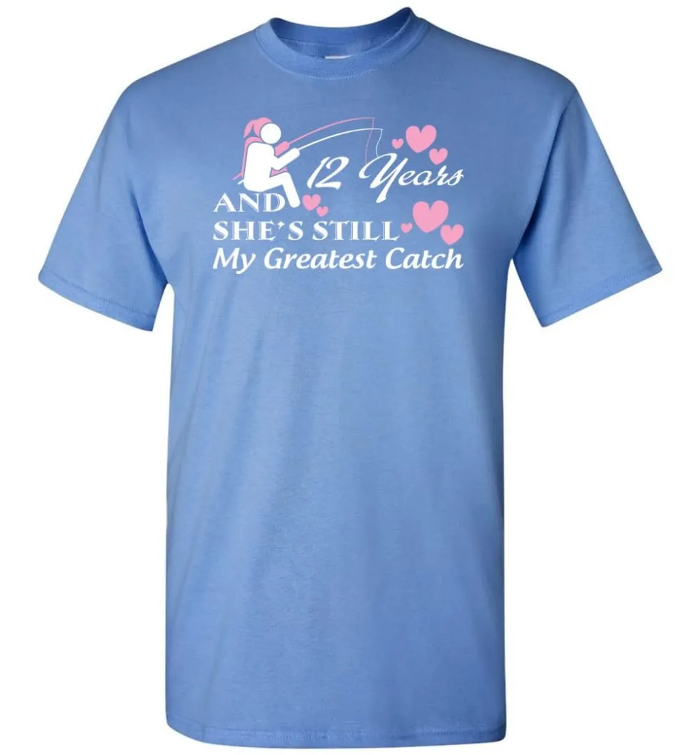 12 Years Anniversary She Still My Greatest Catch T-shirt