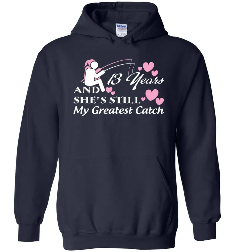 13 Years Anniversary She Still My Greatest Catch Hoodie