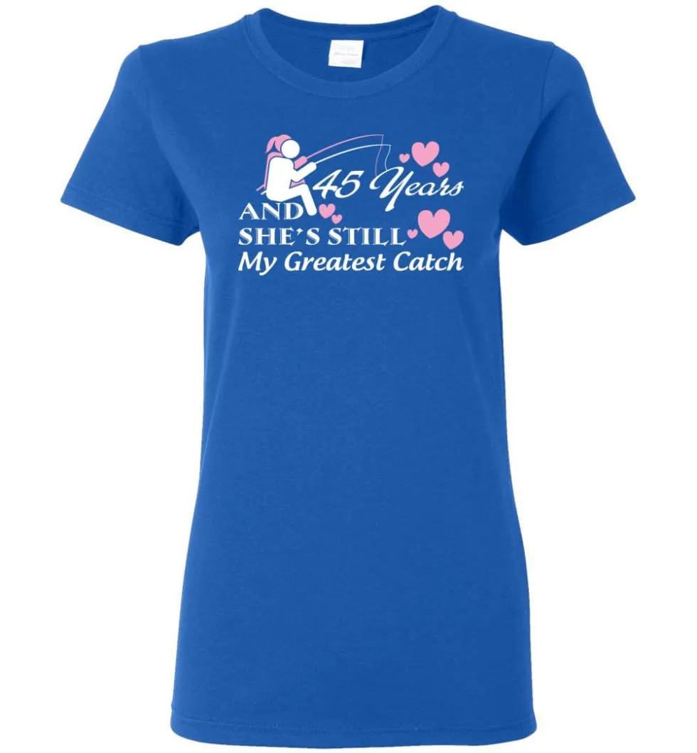 45 Years Anniversary She Still My Greatest Catch Women Tee