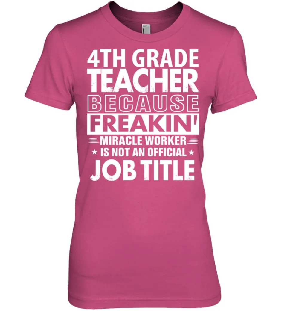 4th Grade Teacher Because Freakin' Miracle Worker Job Title Women Tee