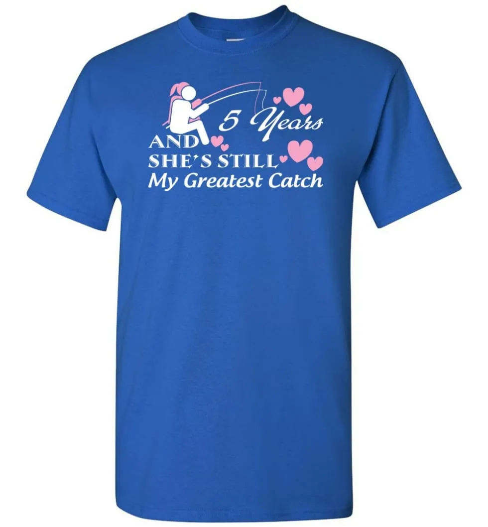 5 Years Anniversary She Still My Greatest Catch T-shirt