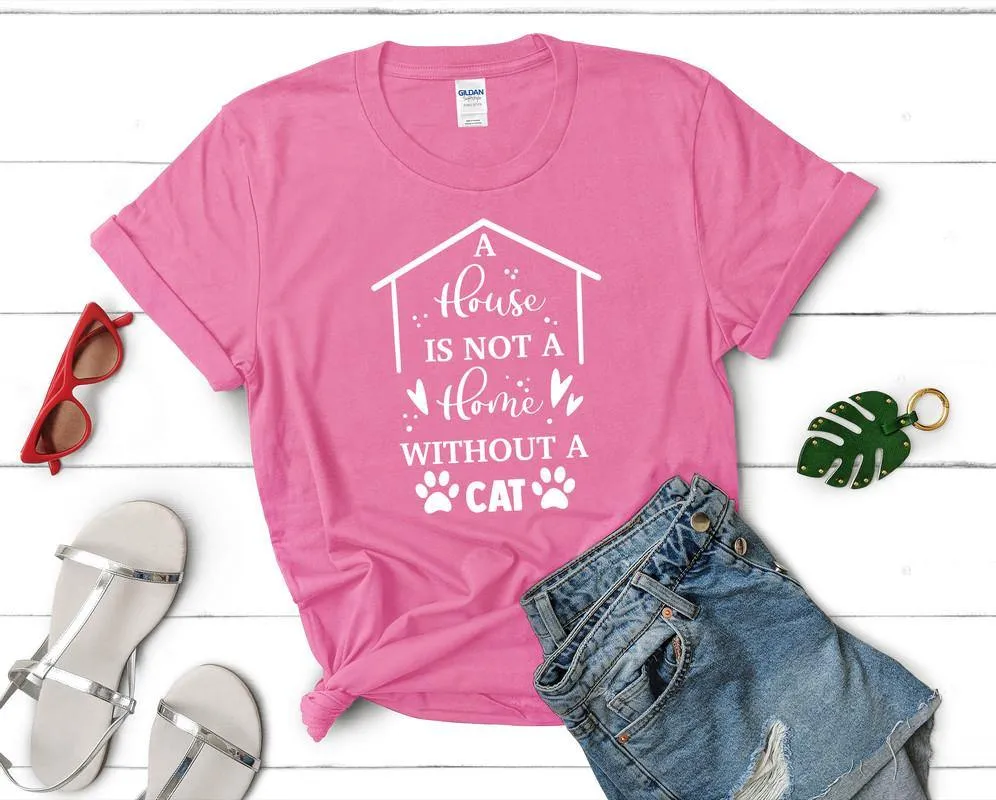 A House is not a Home Without a Cat Woman T Shirt.