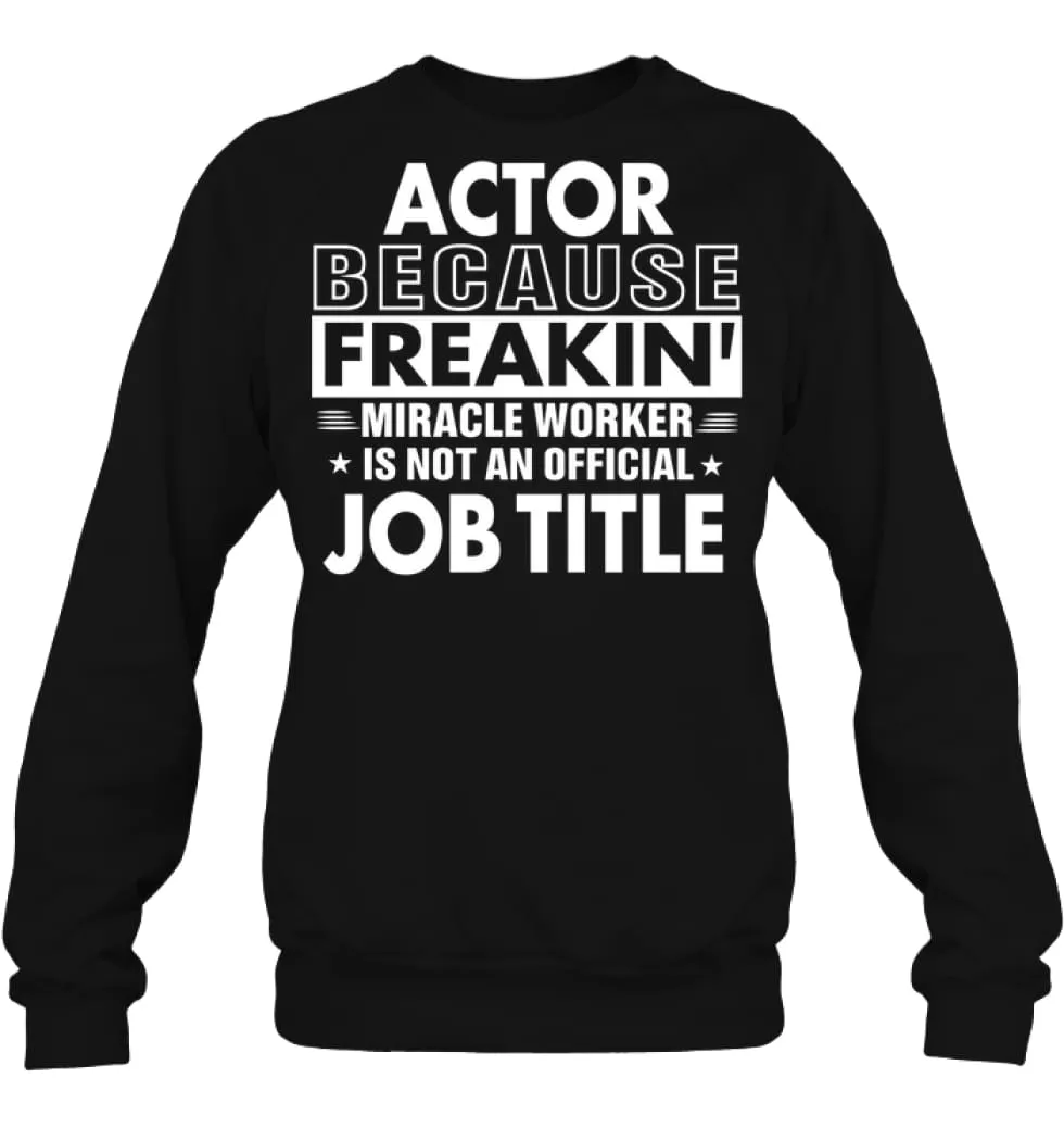 Actor Because Freakin' Miracle Worker Job Title Sweatshirt