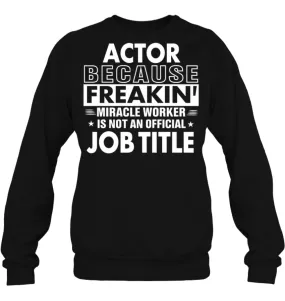 Actor Because Freakin' Miracle Worker Job Title Sweatshirt