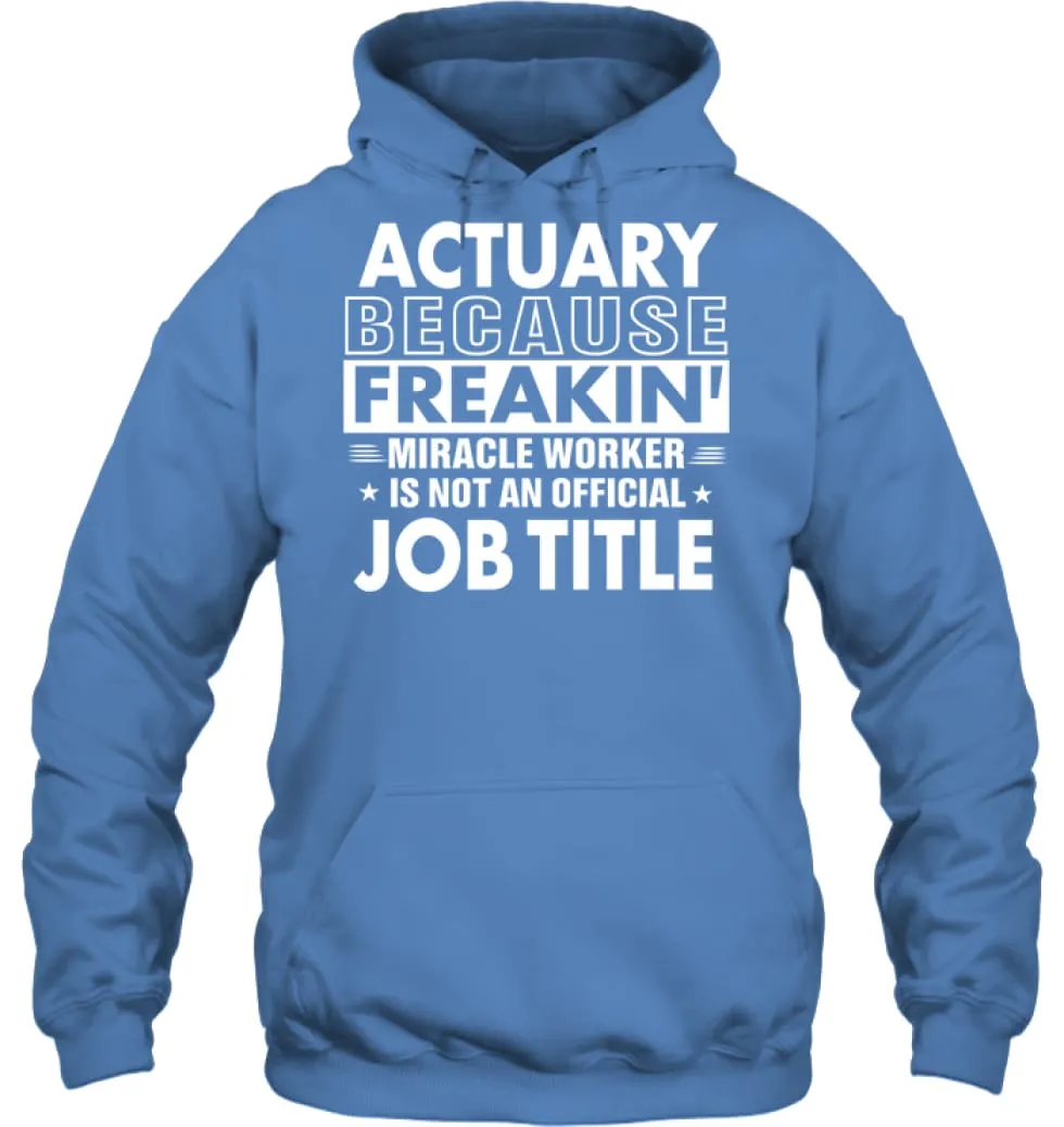 Actuary Because Freakin' Miracle Worker Job Title Hoodie