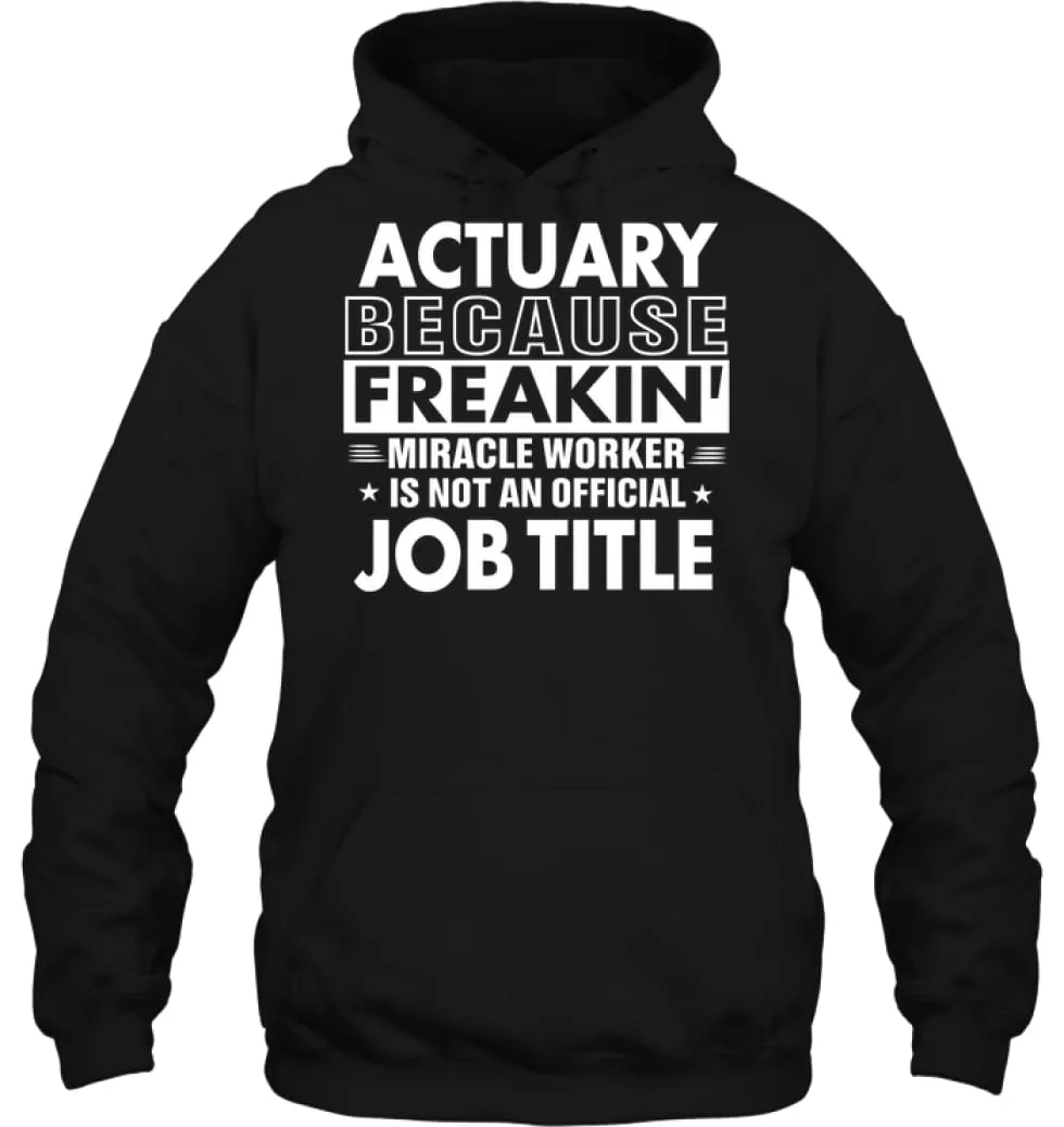 Actuary Because Freakin' Miracle Worker Job Title Hoodie