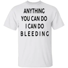 Anything you can do I can do Bleeding T-Shirt