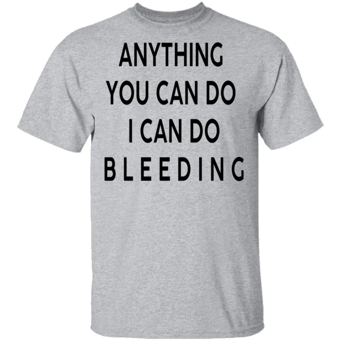 Anything you can do I can do Bleeding T-Shirt