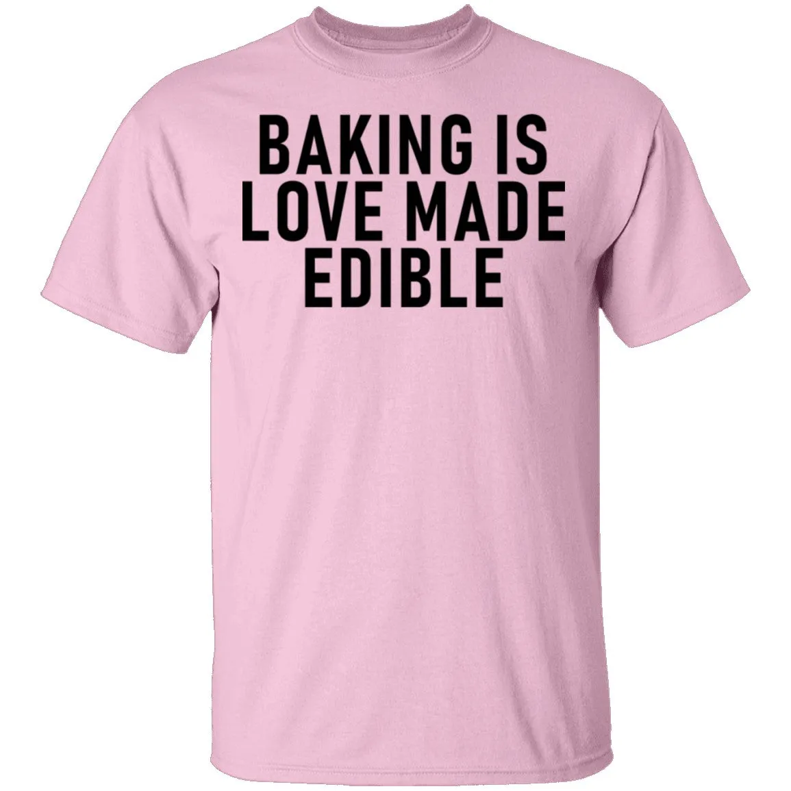 Baking Is Love Made Edible T-Shirt