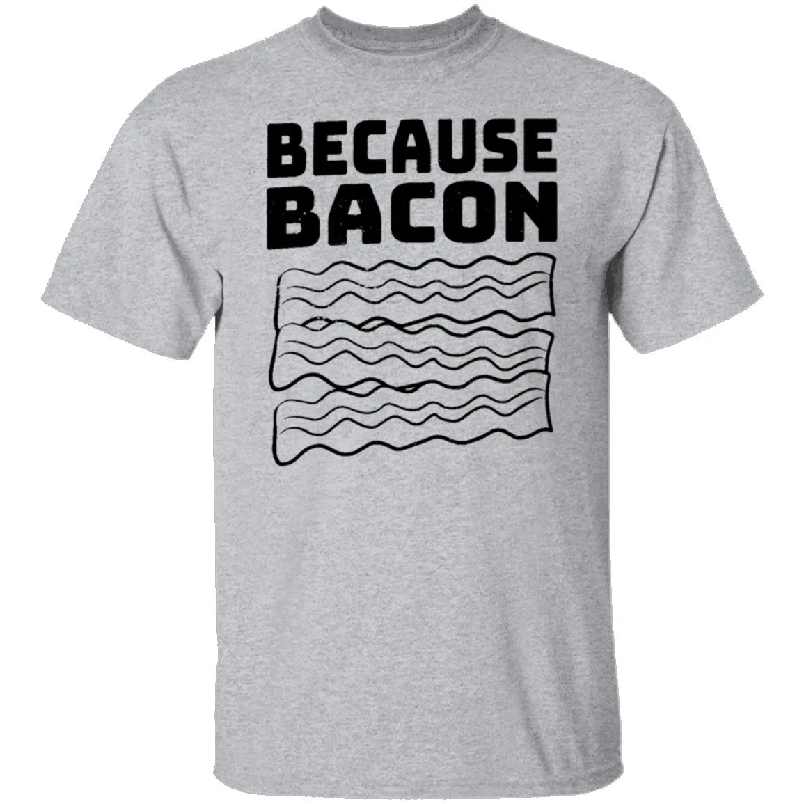 Because Bacon T-Shirt