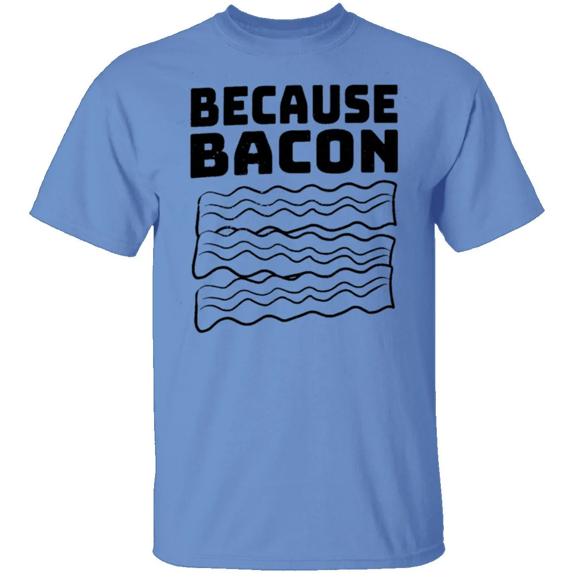 Because Bacon T-Shirt