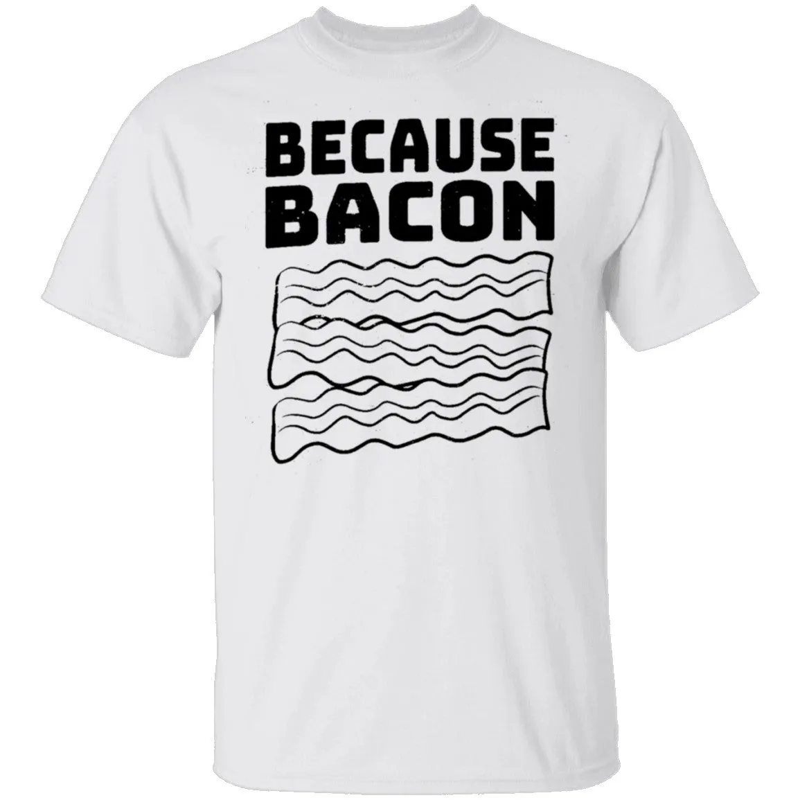 Because Bacon T-Shirt