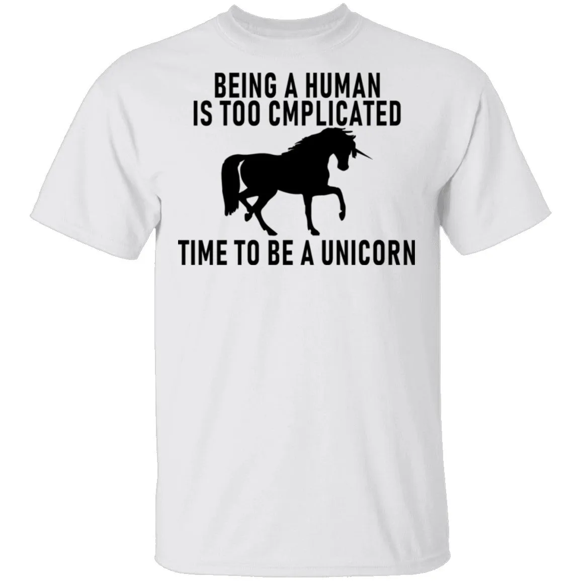 Being A Human Is Too Complicated Time To Be A Unicorn T-Shirt