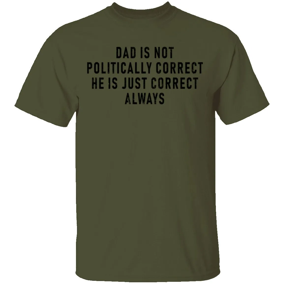 Dad Is Not Politically Correct He Is Just Correct Always T-Shirt