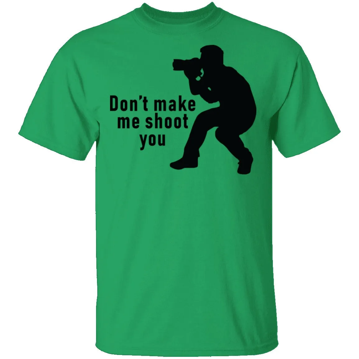 Don't Make Me Shoot You T-Shirt