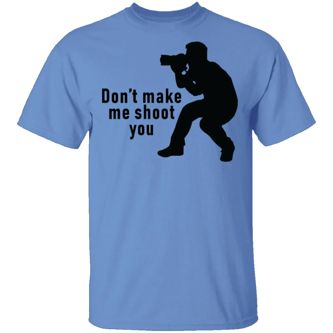 Don't Make Me Shoot You T-Shirt