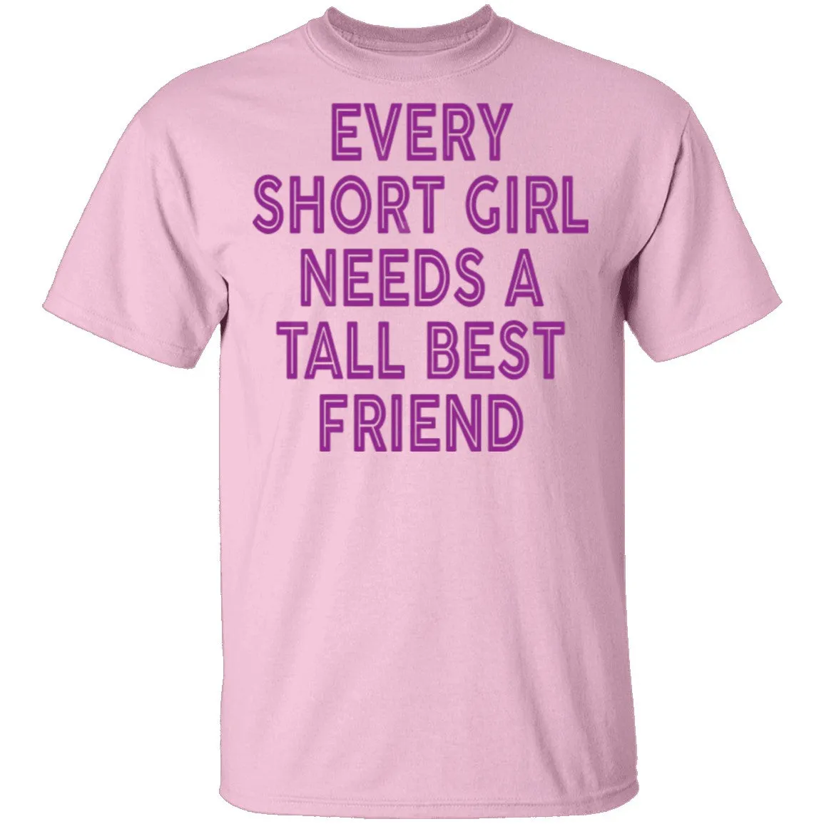 Every Short Girl Needs A Tall Best Friend T-Shirt