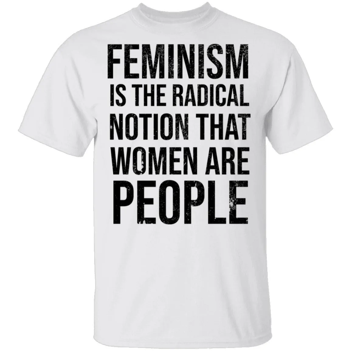 Feminism Are The Radical Notion That Women Are People T-Shirt