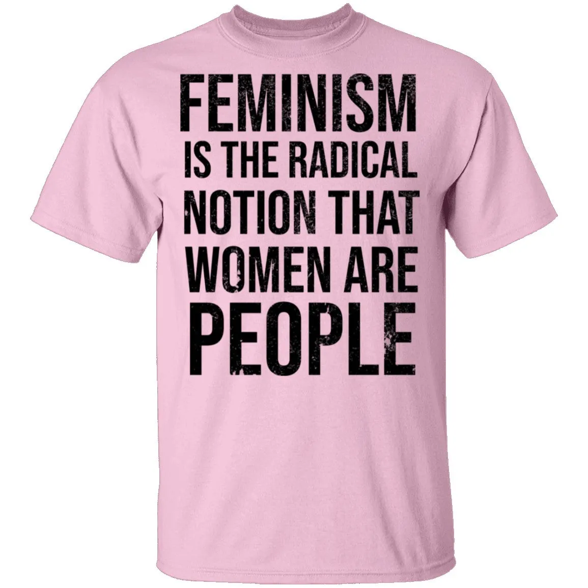 Feminism Are The Radical Notion That Women Are People T-Shirt