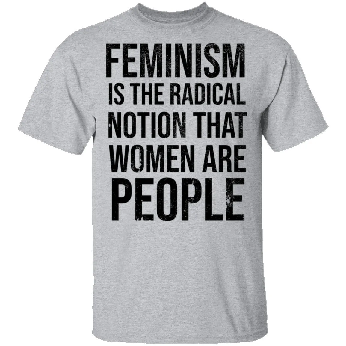 Feminism Are The Radical Notion That Women Are People T-Shirt