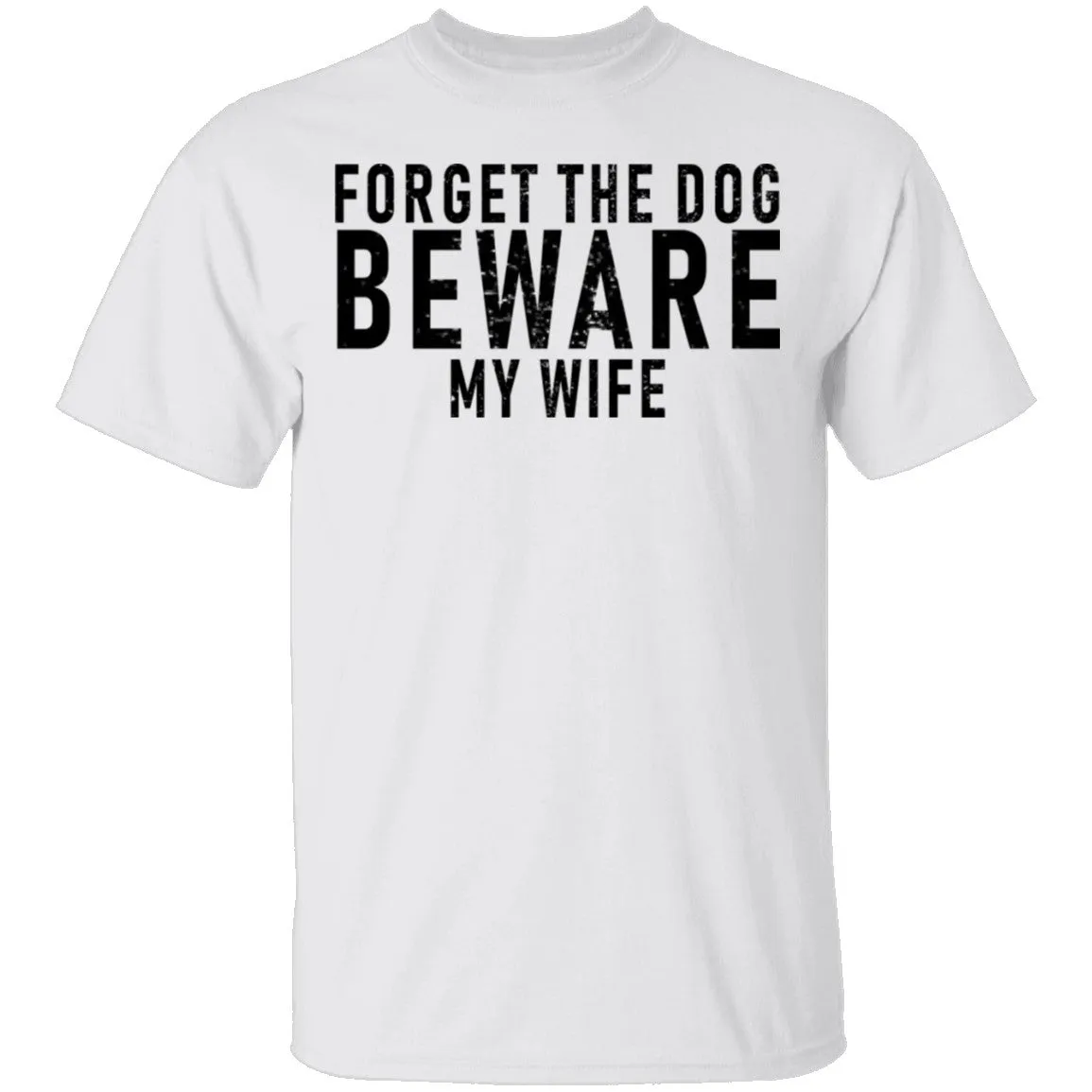 Forget The Dog Beware My Wife T-Shirt