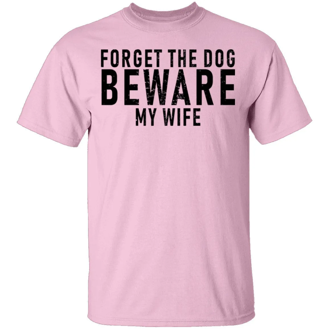 Forget The Dog Beware My Wife T-Shirt