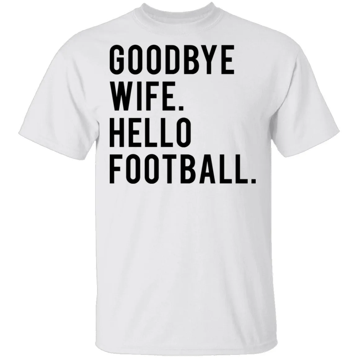 Goodbye Wife Hello Football T-Shirt