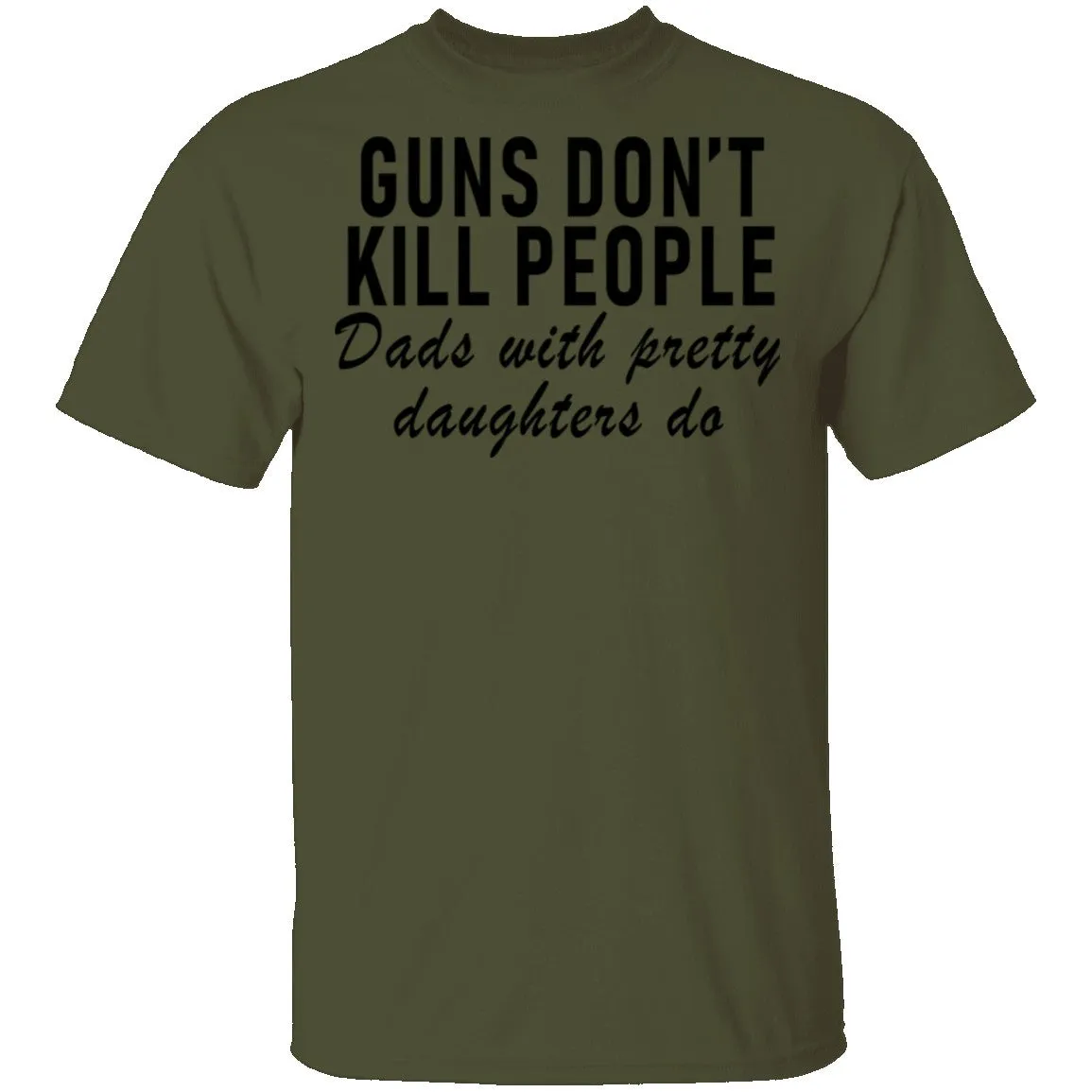 Guns Don't Kill People Dads With Pretty Daughters Do T-Shirt